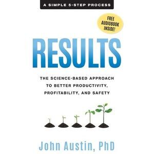 Results: The Science-Based Approach to Better Productivity, Profitability, and S